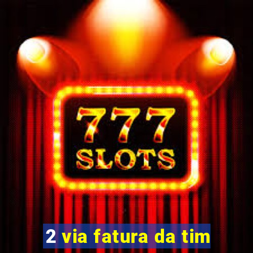 2 via fatura da tim